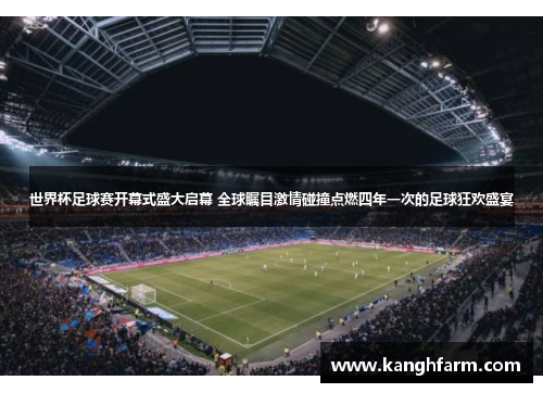 世界杯足球赛开幕式盛大启幕 全球瞩目激情碰撞点燃四年一次的足球狂欢盛宴