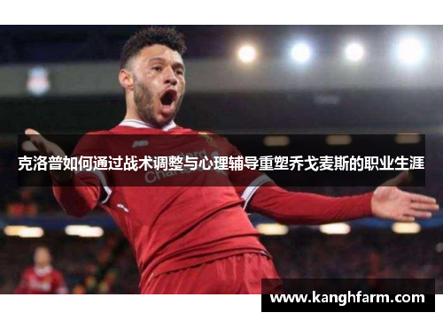 克洛普如何通过战术调整与心理辅导重塑乔戈麦斯的职业生涯