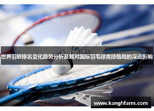 世界羽联排名变化趋势分析及其对国际羽毛球竞技格局的深远影响