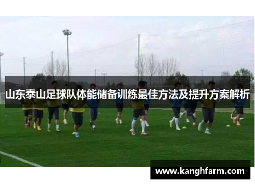 山东泰山足球队体能储备训练最佳方法及提升方案解析