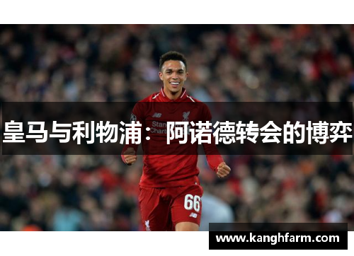 皇马与利物浦：阿诺德转会的博弈