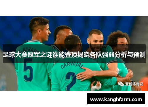 足球大赛冠军之谜谁能登顶揭晓各队强弱分析与预测 足球大赛冠军之谜谁能登顶揭晓各队强弱分析与预测