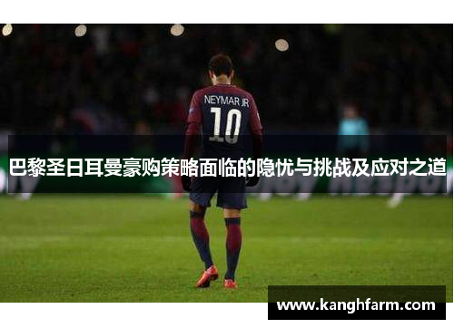 巴黎圣日耳曼豪购策略面临的隐忧与挑战及应对之道