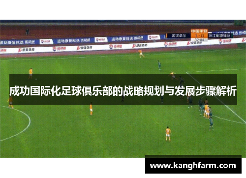 成功国际化足球俱乐部的战略规划与发展步骤解析 成功国际化足球俱乐部的战略规划与发展步骤解析