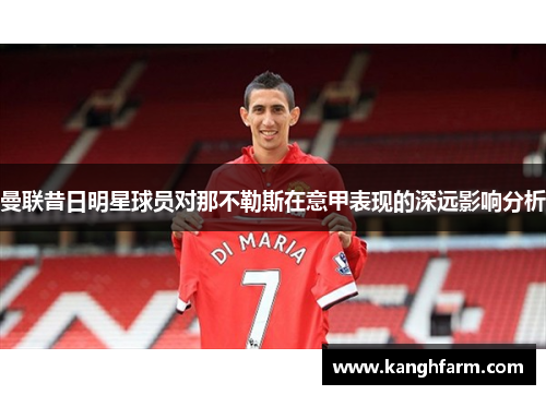曼联昔日明星球员对那不勒斯在意甲表现的深远影响分析