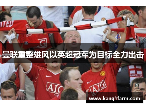 曼联重整雄风以英超冠军为目标全力出击