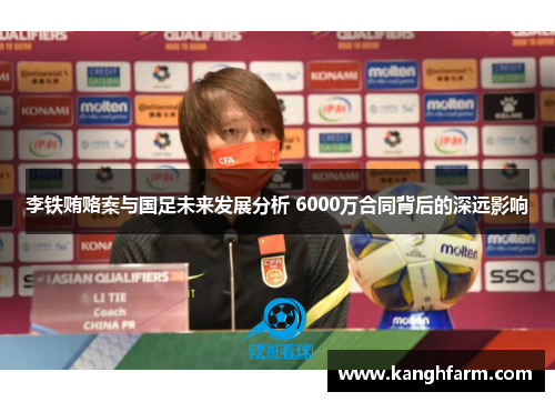 李铁贿赂案与国足未来发展分析 6000万合同背后的深远影响